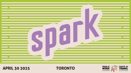Banner with the event name Spark followed by April 30 2025, Toronto, and the Pride at Work Logo